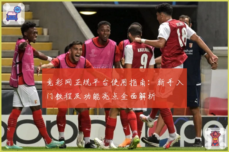 竞彩网正规平台使用指南：新手入门教程及功能亮点全面解析