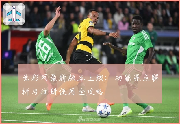 竞彩网最新版本上线：功能亮点解析与注册使用全攻略