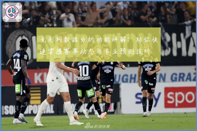 竞彩网数据分析功能详解：助你快速掌握赛事动态与专业预测技巧