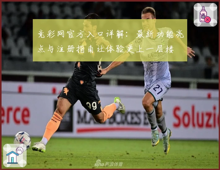 竞彩网官方入口详解：最新功能亮点与注册指南让体验更上一层楼