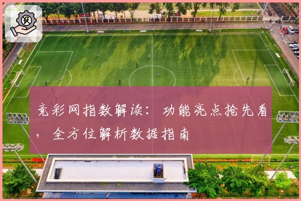 竞彩网指数解读：功能亮点抢先看，全方位解析数据指南