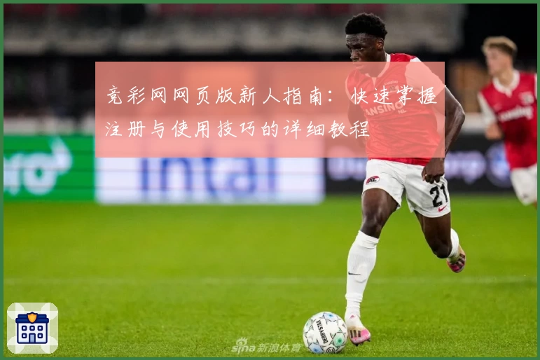 竞彩网网页版新人指南：快速掌握注册与使用技巧的详细教程