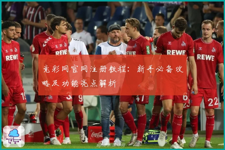 竞彩网官网注册教程：新手必备攻略及功能亮点解析