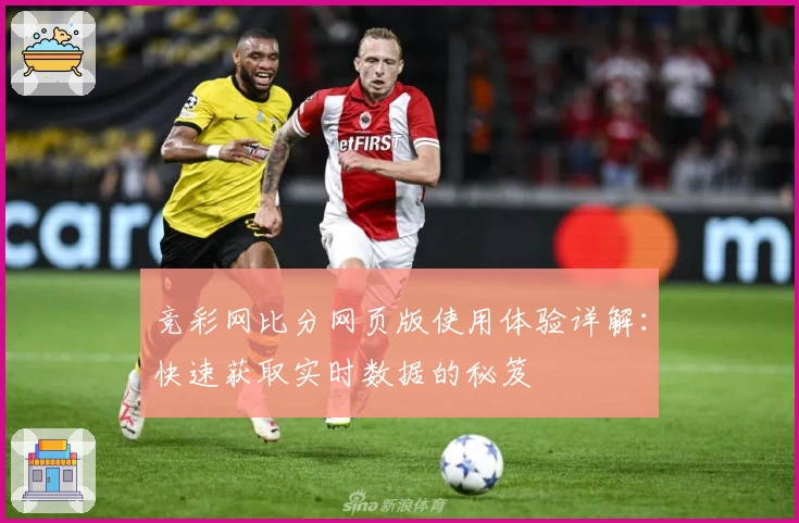 竞彩网比分网页版使用体验详解：快速获取实时数据的秘笈