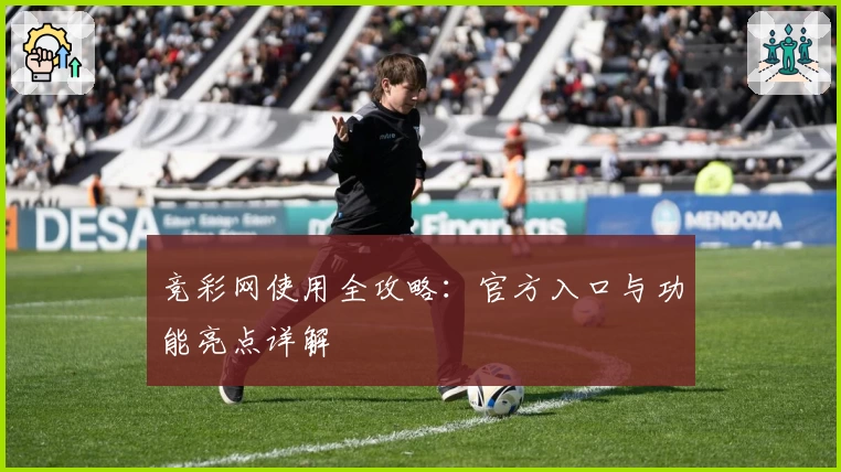 竞彩网使用全攻略：官方入口与功能亮点详解