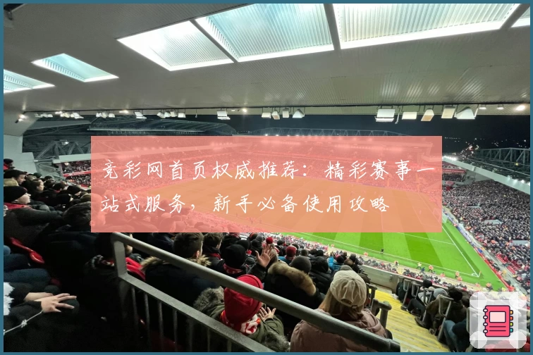 竞彩网首页权威推荐:精彩赛事一站式服务,新手必备使用攻略