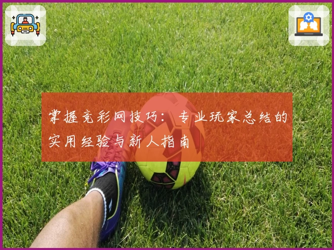 掌握竞彩网技巧：专业玩家总结的实用经验与新人指南
